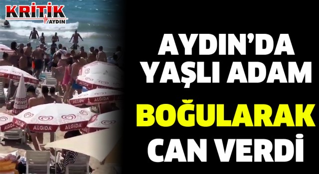 Aydın'da yaşlı adam boğularak can verdi