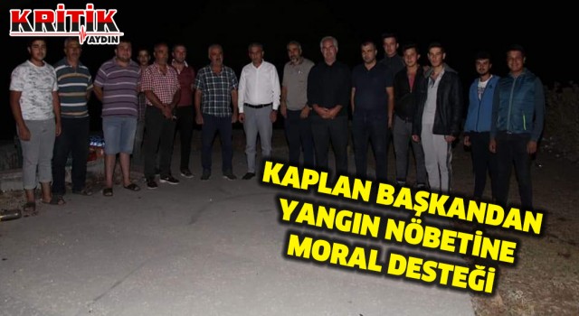 Kaplan Başkandan yangın nöbetine moral desteği 