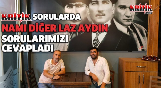 Kritik Sorularda Namıdiğer Laz Aydın sorularımızı cevapladı