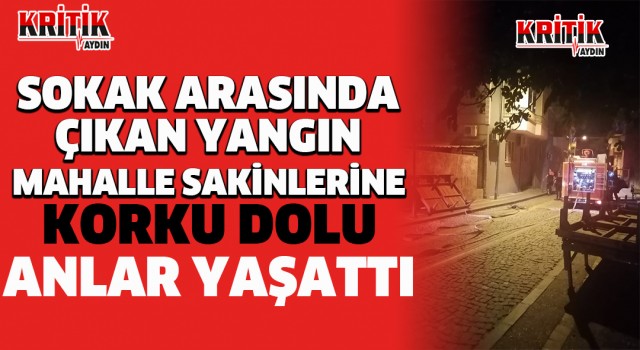 Sokak arasında çıkan yangın mahalle sakinlerine korku dolu anlar yaşattı