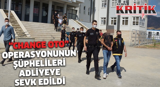 ’Change Oto’ operasyonunun şüphelileri adliyeye sevk edildi