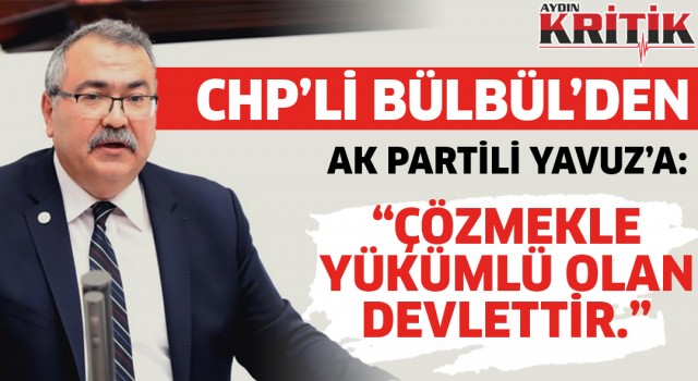 CHP'li Bülbül'den Ak Partili Yavuz'a: "Çözmekle yükümlü olan devlettir"