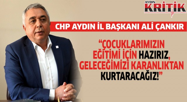 CHP'Lİ ÇANKIR: ÇOCUKLARIMIZIN EĞİTİMİ İÇİN HAZIRIZ, GELECEĞİMİZİ KARANLIKTAN KURTARACAĞIZ!