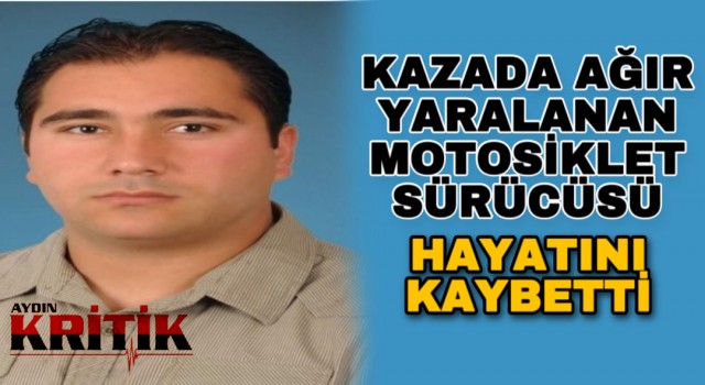 Kazada ağır yaralanan motosiklet sürücüsü hayatını kaybetti