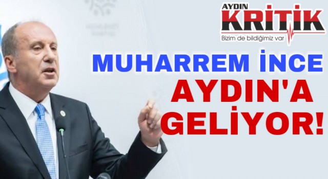 Muharrem İnce Aydın’a geliyor!