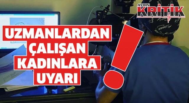 Uzmanlardan çalışan kadınlara uyarı