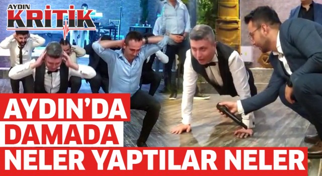 Aydın'da damada neler yaptılar neler