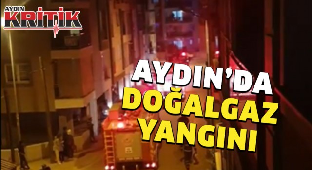 Aydın'da doğalgaz yangını