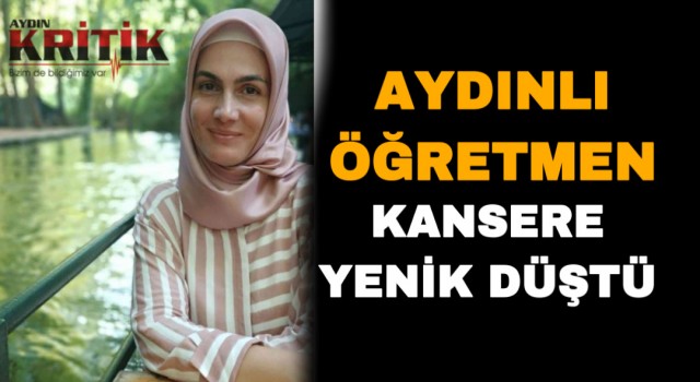 Aydınlı öğretmen kansere yenik düştü