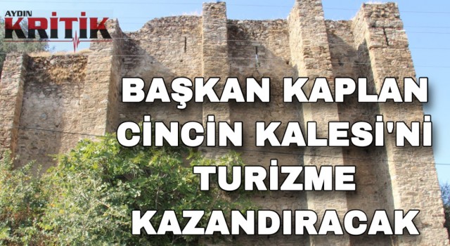 Başkan Kaplan Cincin Kalesi’ni turizme kazandıracak