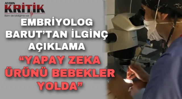 Embriyolog Barut’tan ilginç açıklama: “Yapay zeka ürünü bebekler yolda”