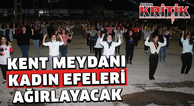 Kent Meydanı Kadın Efeleri Ağırlayacak