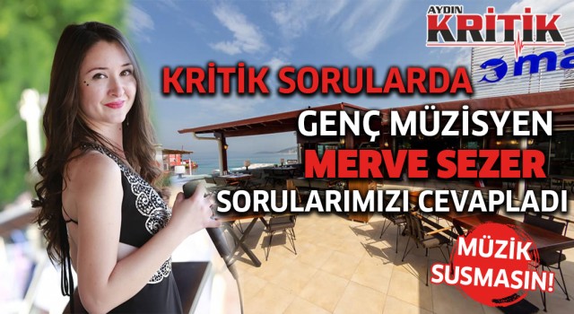 Kritik Sorularda Genç Müzisyen Merve Sezer sorularımızı cevapladı