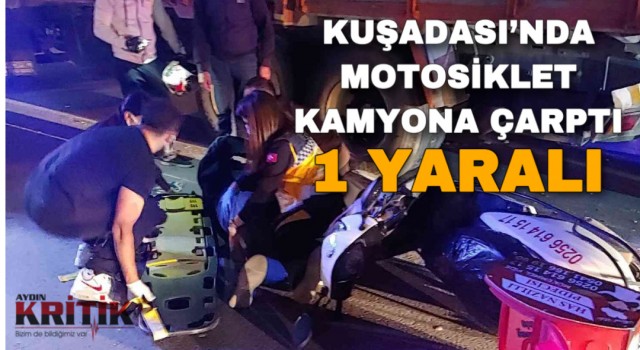 Kuşadası’nda motosiklet kamyona çarptı: 1 yaralı