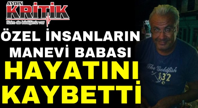 Özel insanların manevi babası hayatını kaybetti