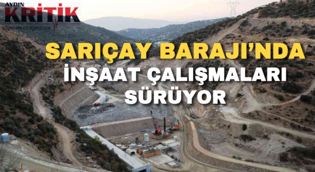 Sarıçay Barajı’nda inşaat çalışmaları sürüyor