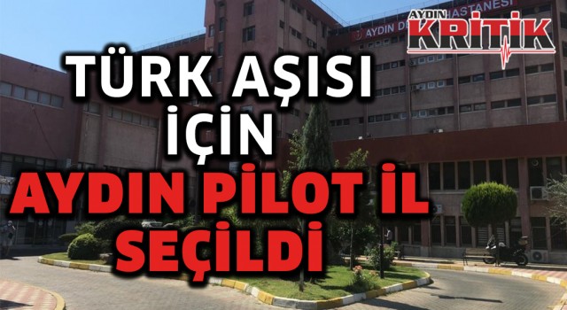 Türk aşısı için Aydın pilot il seçildi