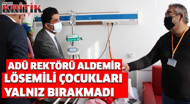 ADÜ Rektörü Aldemir, lösemili çocukları yalnız bırakmadı  