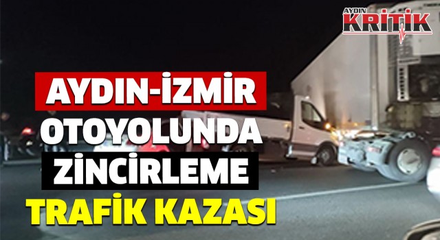 Aydın İzmir otoyolunda zincirleme trafik kazası