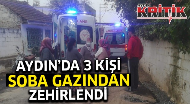 Aydın’da 3 kişi soba gazından zehirlendi