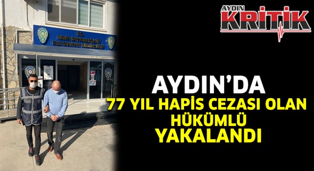 Aydın'da 77 yıl hapis cezası bulunan hükümlü yakalandı