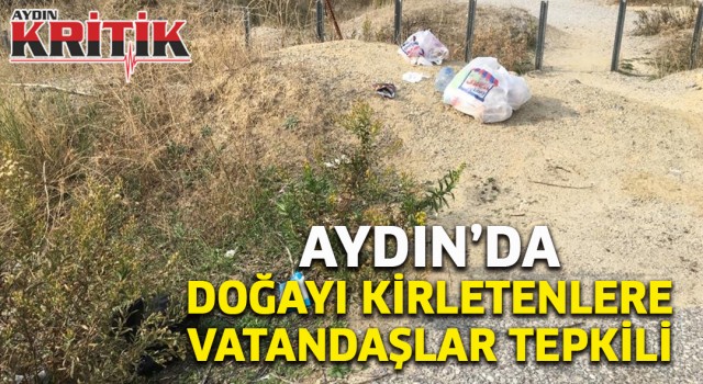 Aydın'da doğayı kirletenlere vatandaşlar tepkili