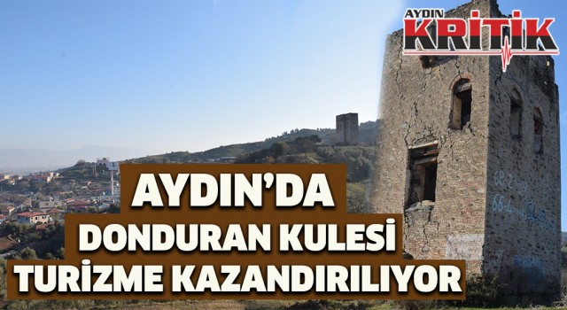 Aydın'da Donduran Kulesi turizme kazandırılıyor