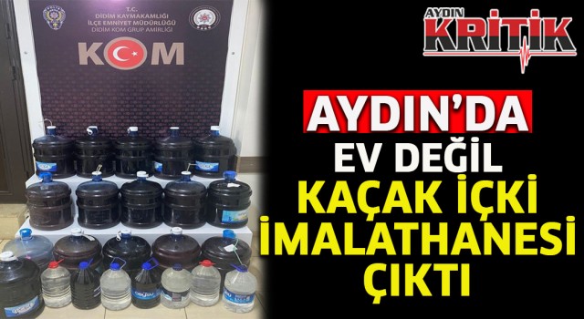 Aydın'da ev değil, kaçak içki imalathanesi çıktı