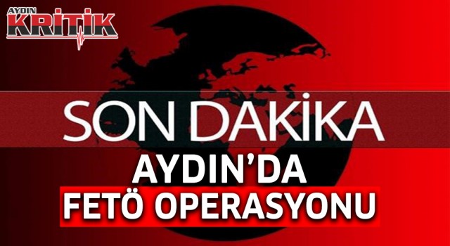 Aydın’da FETÖ operasyonu