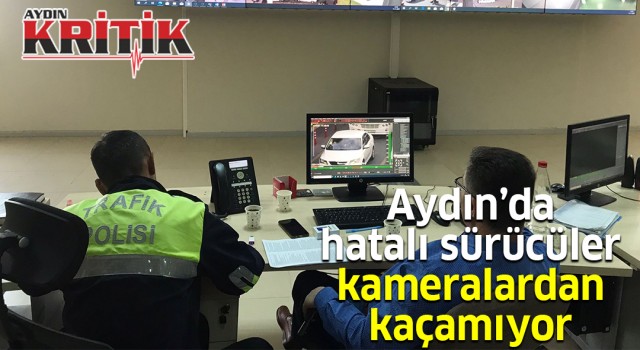 Aydın’da hatalı sürücüler kameralardan kaçamıyor