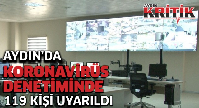 Aydın’da Koronavirüs denetimlerinde 119 kişi uyarıldı