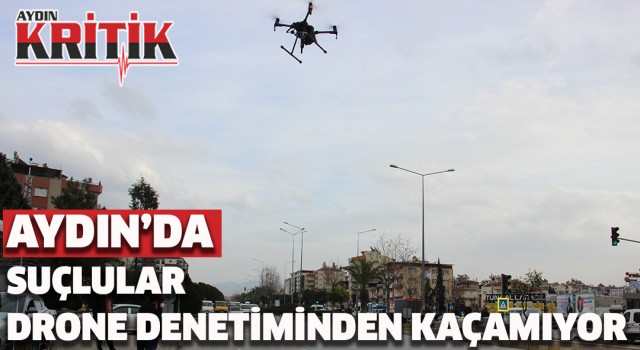 Aydın’da suçlular drone denetiminden kaçamıyor