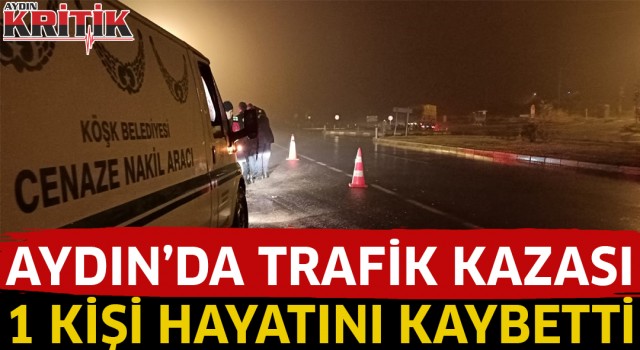 Aydın’da trafik kazası 1 kişi hayatını kaybetti