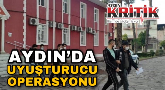 Aydın’da uyuşturucu operasyonu