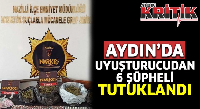 Aydın’da uyuşturucudan 6 şüpheli tutuklandı