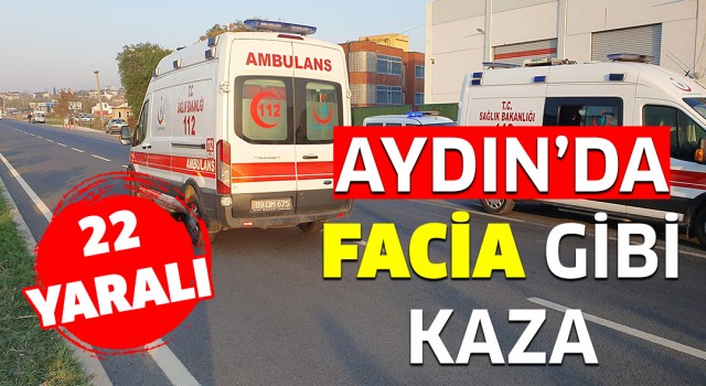 Aydın’da facia gibi kaza: 22 yaralı