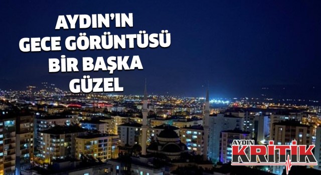 Aydın'ın gece görüntüsü bir başka güzel