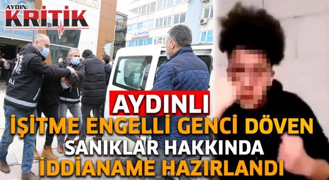 Aydınlı işitme engelli genci döven sanıklar hakkında iddianame hazırlandı