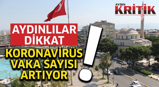 Aydınlılar Dikkat! Koronavirüs vaka sayısı artıyor