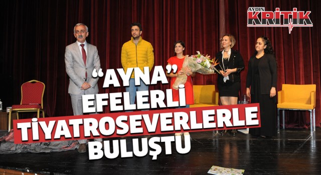 ”AYNA” EFELERLİ  TİYATROSEVERLERLE BULUŞTU