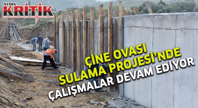 Çine Ovası Sulama Projesi’nde çalışmalar devam ediyor