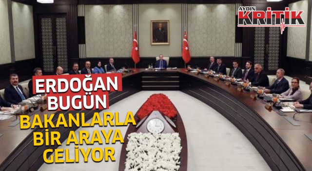 Erdoğan bugün bakanlarla bir araya geliyor