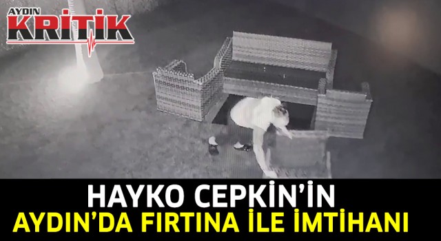 Hayko Cepkin’in Aydın'da fırtına ile imtihanı