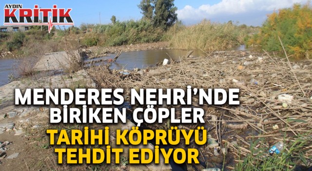 Menderes Nehri’nde biriken çöpler, tarihi köprüyü tehdit ediyor