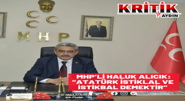 MHP’li Haluk Alıcık: “Atatürk istiklal ve istikbal demektir”