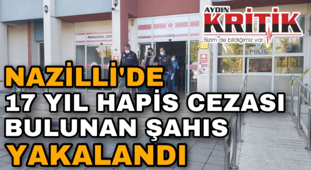 Nazilli’de 17 yıl hapis cezası bulunan şahıs yakalandı