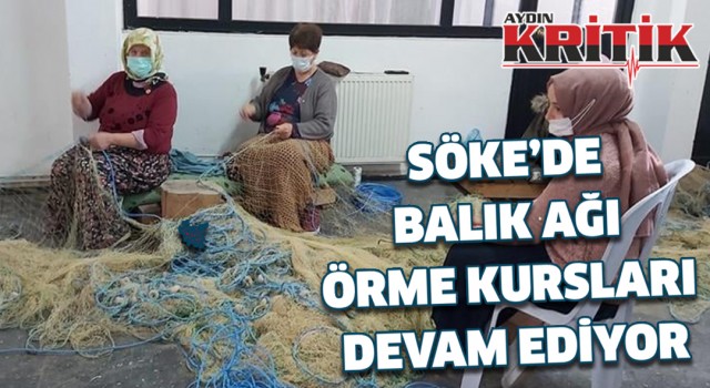 Söke’de balık ağı örme kursları devam ediyor