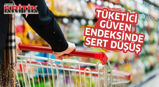 Tüketici güven endeksinde sert düşüş