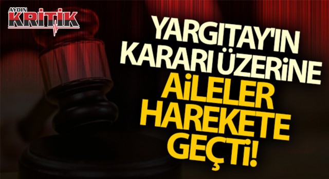 Yargıtayın kararı üzerine aileler harekete geçti