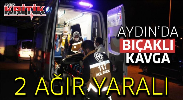 Aydın'da bıçaklı kavga: 2 ağır yaralı